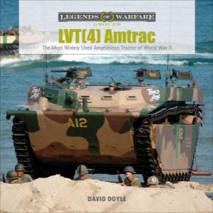 LVT(4) Amtrac: The Most Widely Used Amphibious Tractor Of World War II by David Doyle