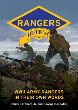 Rangers Led The Way: WWII Army Rangers In Their Own Words
