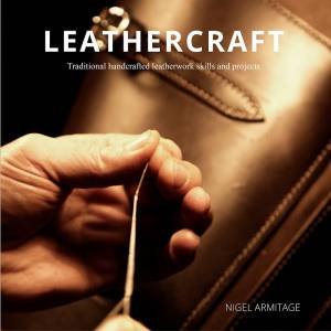 Leathercraft Traditional Handcrafted Leatherwork Skills And Projects by Nigel Armitage