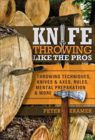 Knife Throwing Like The Pros by Peter Kramer