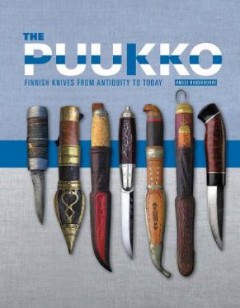 Puukko: Finnish Knives From Antiquity To Today by Anssi Ruusuvuori
