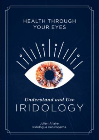 Health Through Your Eyes: Understand And Use Iridology by Julien Allaire