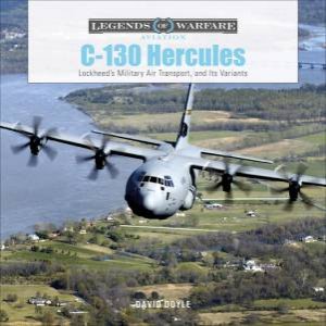 C-130 Hercules: Lockheed's Military Air Transport And Its Variants by David Doyle