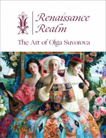 Renaissance Realm: The Art Of Olga Suvorova by Michael Fishel