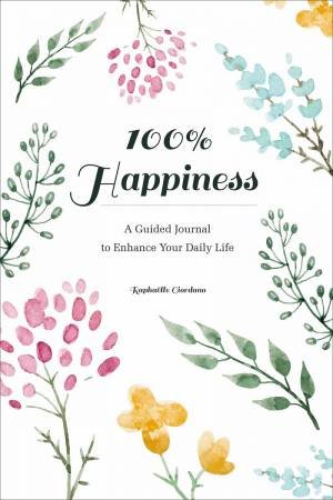100% Happiness: A Guided Journal To Enhance Your Daily Life by Raphaelle Giordano