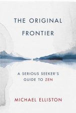 The Original Frontier A Serious Seekers Guide To Zen