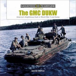 GMC DUKW: America's Amphibious Duck In World War II And Korea by David Doyle