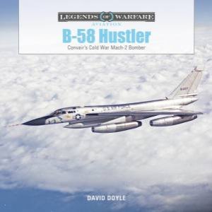 B-58 Hustler: Convair's Cold War Mach 2 Bomber by David Doyle