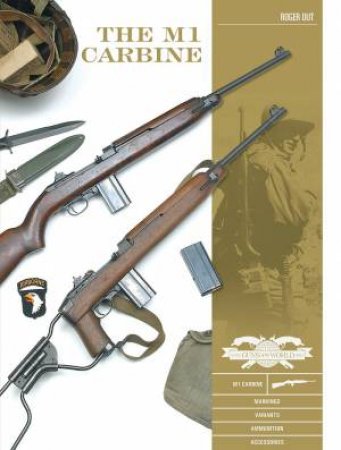 The M1 Carbine: Variants, Markings, Ammunition, Accessories by Roger Out