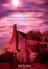 Breakthrough Ghost Photography of Haunted Historic Virginia Featuring the Homes of Virginian Presidents