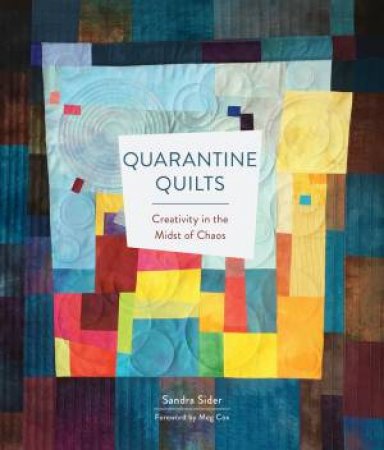 Quarantine Quilts: Creativity In The Midst Of Chaos by Sandra Sider 