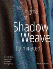Enigma Of Shadow Weave Illuminated Understanding Classic Drafts For Inspired Weaving Today