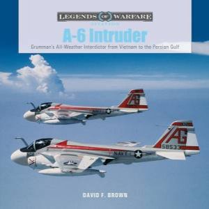A-6 Intruder: Grumman's All-Weather Interdictor From Vietnam To The Persian Gulf by David F. Brown