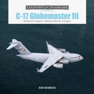 C-17 Globemaster III: McDonnell Douglas & Boeing's Military Transport by Ken Neubeck