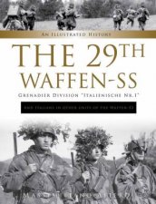 The 29th WaffenSS Grenadier Division Italienische Nr1 And Italians In Other Units Of The WaffenSS  An Illustrated History