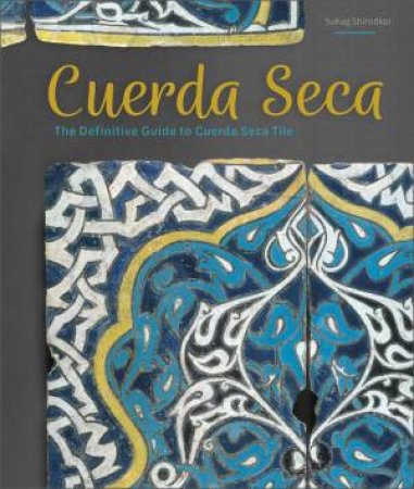 Cuerda Seca: The Definitive Guide To Cuerda Seca Tile by Suhag Shirodkar