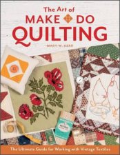 Art Of MakeDo Quilting The Ultimate Guide For Working With Vintage Textiles