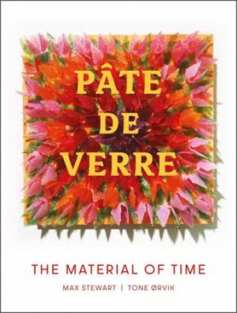 Pate De Verre: The Material Of Time by Tone Orvik