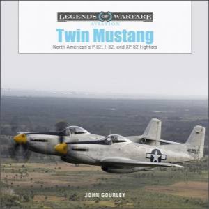 Twin Mustang: North American's P-82, F-82, And XP-82 Fighters by John Gourley