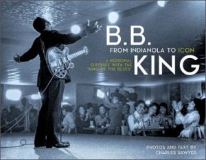 B.B. King: From Indianola To Icon: A Personal Odyssey With The \
