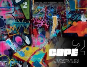 Cope2: The Evolving Art Of A Bronx Graffiti Legend by Fernando Carlo Jr.