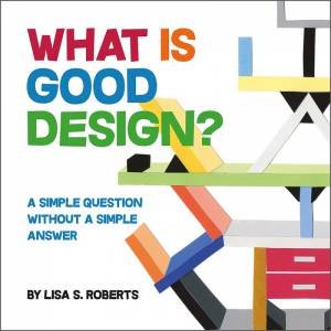 What Is Good Design? A Simple Question Without A Simple Answer by Lisa S. Roberts
