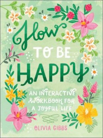 How To Be Happy: 52 Ways To Fill Your Days With Loving Kindness by Olivia Gibbs