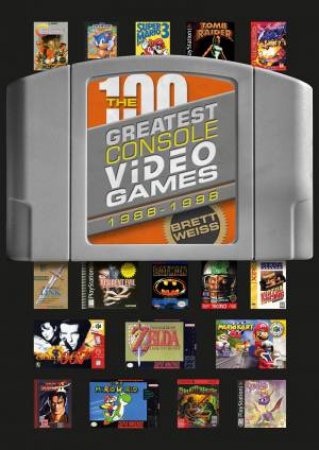 100 Greatest Console Video Games: 1988-1998 by Brett Weiss