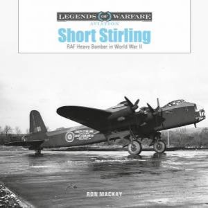 Short Stirling: RAF Heavy Bomber In World War II by Ron Mackay