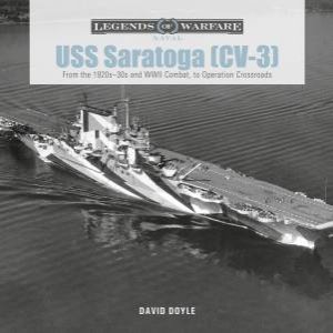 USS Saratoga (CV-3): From The 1920s - 30s And WWII Combat, To Operation Crossroads by David Doyle