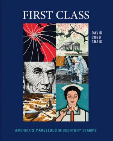 First Class: America's Marvelous Midcentury Stamps by David Cobb Craig 