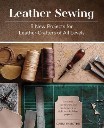 Leather Sewing: 8 New Projects For Leather Crafters Of All Levels by Carsten Bothe