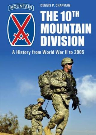 10th Mountain Division: A History from World War II to 2005 by DENNIS P. CHAPMAN
