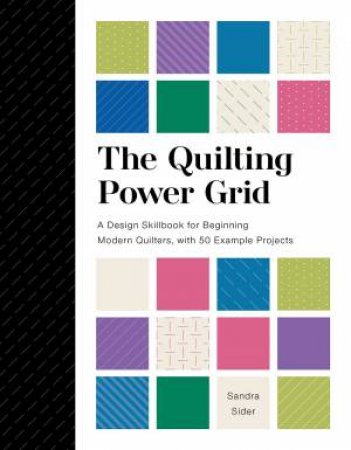 Quilting Power Grid: A Design Skillbook for Beginning Modern Quilters, with 50 Example Projects