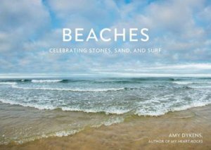Beaches: Celebrating Stones, Sand, and Surf by AMY DYKENS