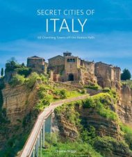 Secret Cities of Italy 60 Charming Towns off the Beaten Path