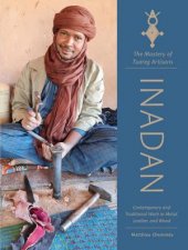 Inadan the Mastery of Tuareg Artisans Contemporary and Traditional Work in Metal Leather and Wood