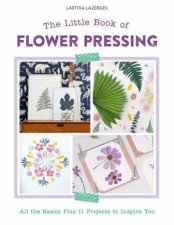 Little Book of Flower Pressing All the Basics Plus 11 Projects to Inspire You
