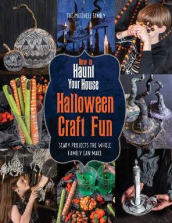 How to Haunt Your House Halloween Craft Fun: Scary Projects the Whole Family Can Make by LYNNE MITCHELL