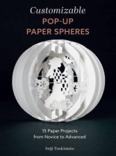 Customizable PopUp Paper Spheres 15 Paper Projects from Novice to Advanced