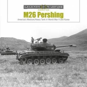 M26 Pershing: America's Medium/Heavy Tank in World War II and Korea by DAVID DOYLE