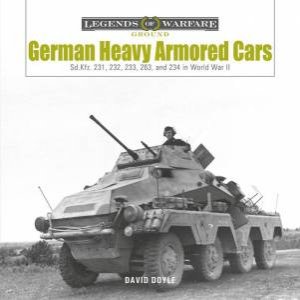 German Heavy Armored Cars: Sd.Kfz. 231, 232, 233, 263, and 234 in World War II by DAVID DOYLE