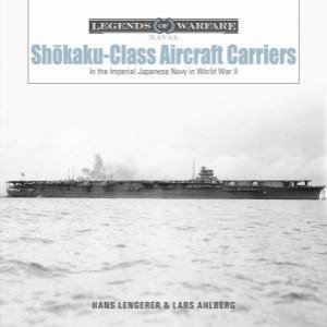 Shokaku-Class Aircraft Carriers: In the Imperial Japanese Navy during World War II by HANS LENGERER