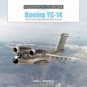 Boeing YC-14: US Air Force Experimental STOL Aircraft by JOHN K. WIMPRESS