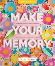 Make Your Memory The Modern Crafters Guide to Beautiful Scrapbook Layouts Cards and Mini Albums
