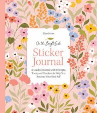 On the Bright Side Sticker Journal A Guided Journal with Prompts Tools and Trackers to Help You Become Your Best Self