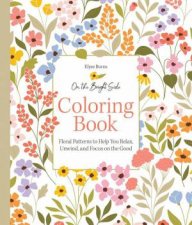 On the Bright Side Coloring Book Floral Patterns to Help You Relax Unwind and Focus on the Good