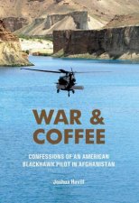 War and Coffee Confessions of an American Blackhawk Pilot in Afghanistan