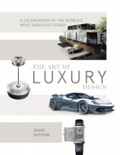 Art of Luxury Design A Celebration of the Worlds Most Exquisite Goods