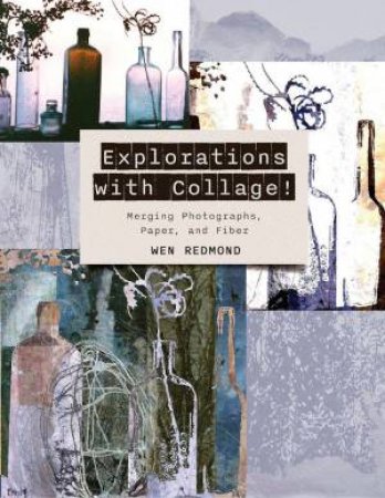 Explorations with Collage!: Merging Photographs, Paper, and Fiber by WEN REDMOND